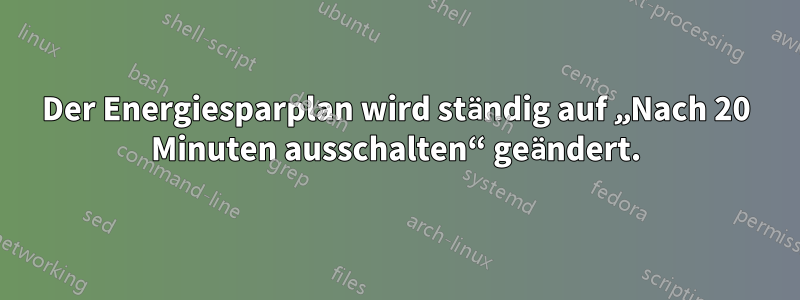 Der Energiesparplan wird ständig auf „Nach 20 Minuten ausschalten“ geändert.