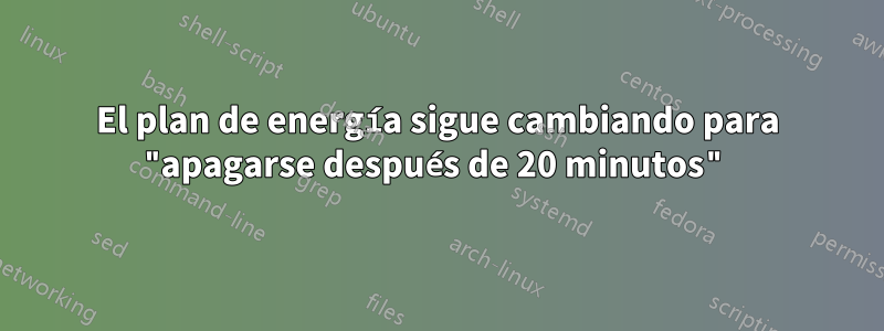 El plan de energía sigue cambiando para "apagarse después de 20 minutos"