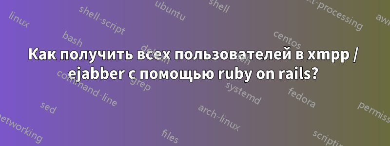 Как получить всех пользователей в xmpp / ejabber с помощью ruby ​​on rails?