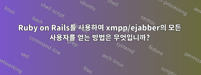 Ruby on Rails를 사용하여 xmpp/ejabber의 모든 사용자를 얻는 방법은 무엇입니까?