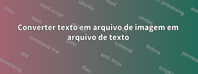 Converter texto em arquivo de imagem em arquivo de texto