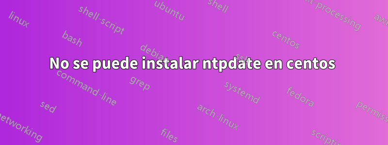 No se puede instalar ntpdate en centos