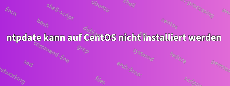 ntpdate kann auf CentOS nicht installiert werden