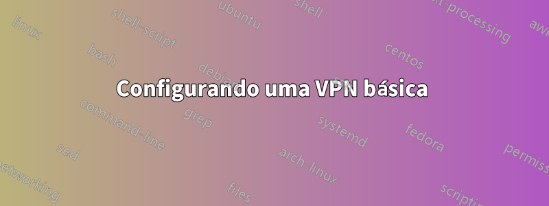 Configurando uma VPN básica