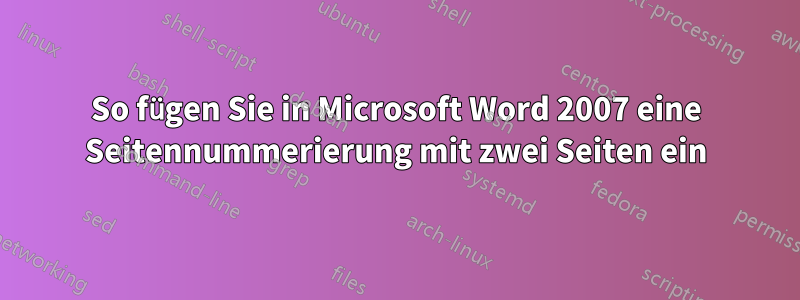 So fügen Sie in Microsoft Word 2007 eine Seitennummerierung mit zwei Seiten ein