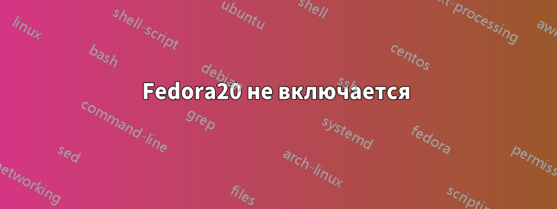 Fedora20 не включается