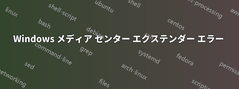 Windows メディア センター エクステンダー エラー