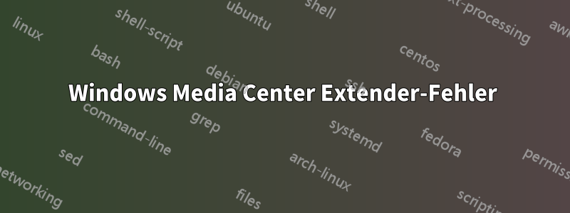 Windows Media Center Extender-Fehler