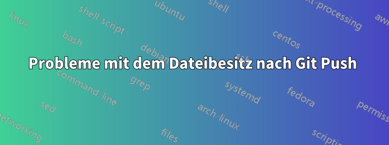 Probleme mit dem Dateibesitz nach Git Push