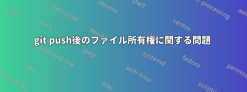 git push後のファイル所有権に関する問題