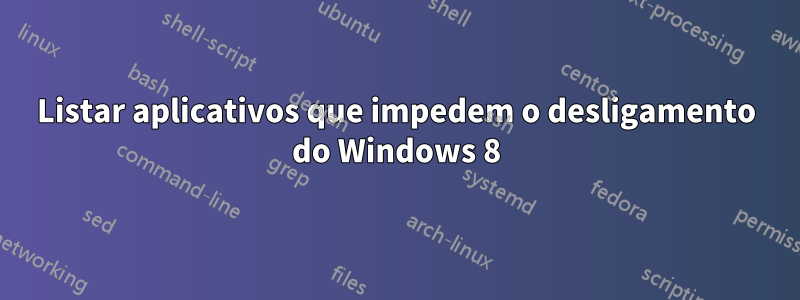 Listar aplicativos que impedem o desligamento do Windows 8