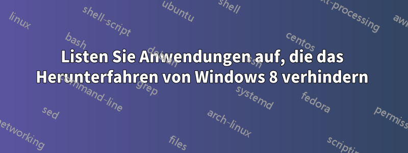 Listen Sie Anwendungen auf, die das Herunterfahren von Windows 8 verhindern