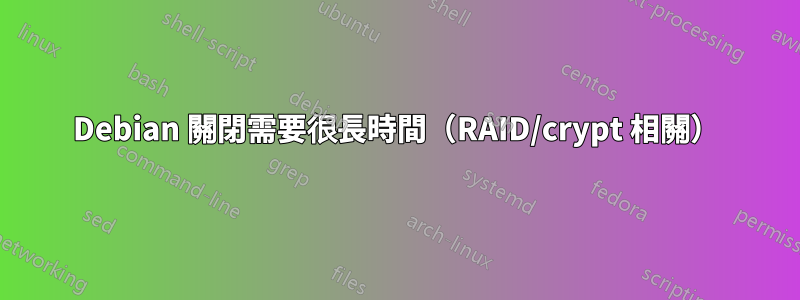 Debian 關閉需要很長時間（RAID/crypt 相關）