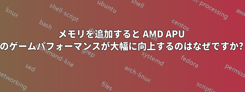 メモリを追加すると AMD APU のゲームパフォーマンスが大幅に向上するのはなぜですか?