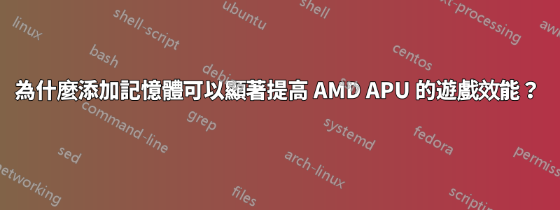 為什麼添加記憶體可以顯著提高 AMD APU 的遊戲效能？