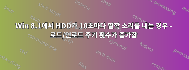 Win 8.1에서 HDD가 10초마다 딸깍 소리를 내는 경우 - 로드/언로드 주기 횟수가 증가함