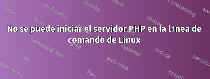 No se puede iniciar el servidor PHP en la línea de comando de Linux