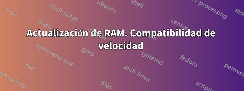 Actualización de RAM. Compatibilidad de velocidad