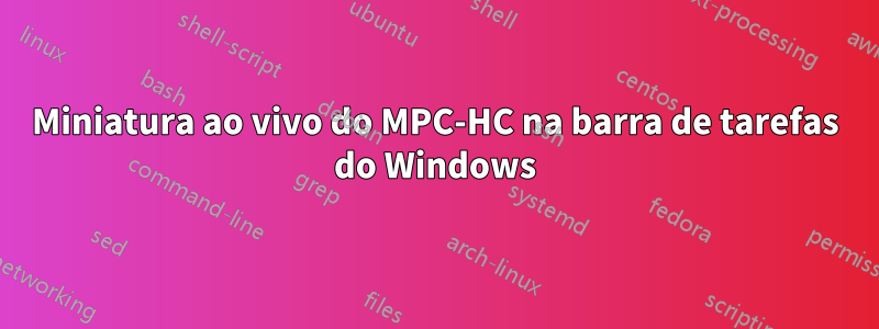 Miniatura ao vivo do MPC-HC na barra de tarefas do Windows