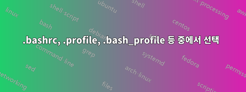 .bashrc, .profile, .bash_profile 등 중에서 선택 