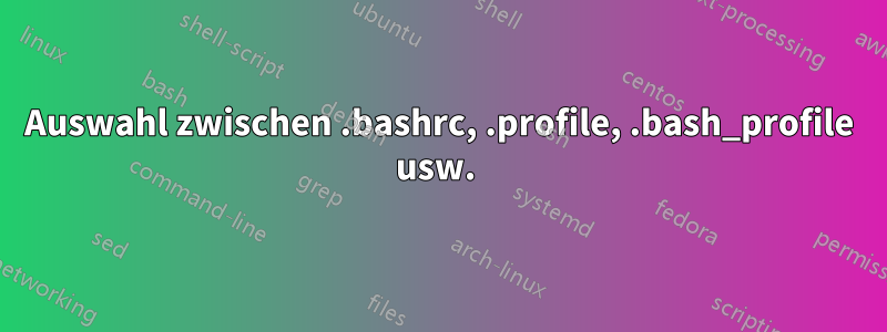 Auswahl zwischen .bashrc, .profile, .bash_profile usw. 