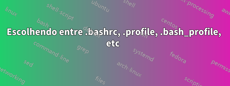 Escolhendo entre .bashrc, .profile, .bash_profile, etc 