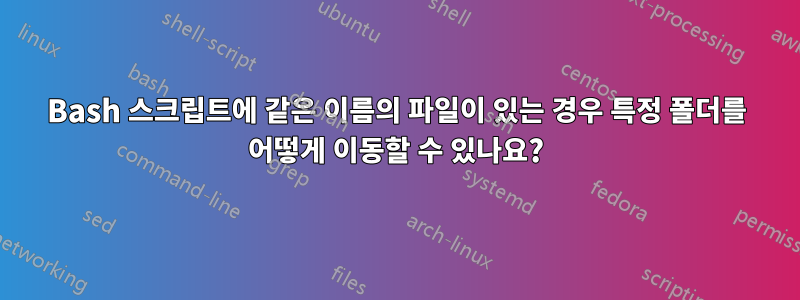 Bash 스크립트에 같은 이름의 파일이 있는 경우 특정 폴더를 어떻게 이동할 수 있나요?