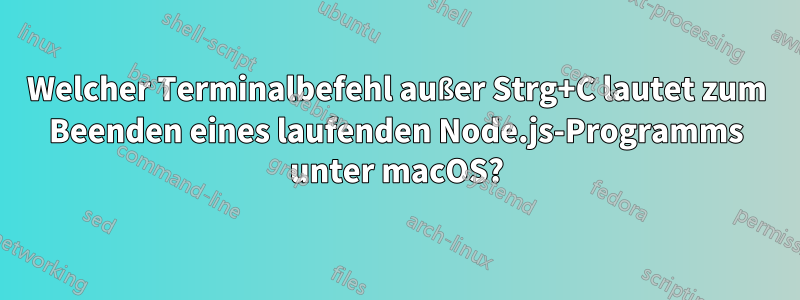 Welcher Terminalbefehl außer Strg+C lautet zum Beenden eines laufenden Node.js-Programms unter macOS?