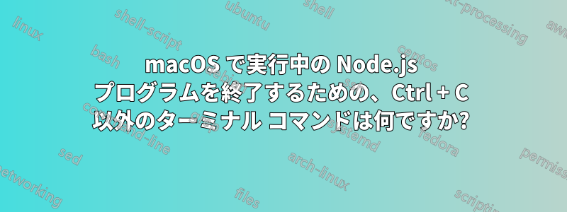 macOS で実行中の Node.js プログラムを終了するための、Ctrl + C 以外のターミナル コマンドは何ですか?