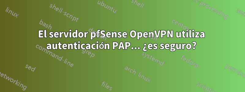 El servidor pfSense OpenVPN utiliza autenticación PAP... ¿es seguro?