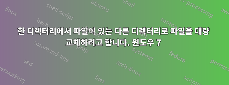 한 디렉터리에서 파일이 있는 다른 디렉터리로 파일을 대량 교체하려고 합니다. 윈도우 7