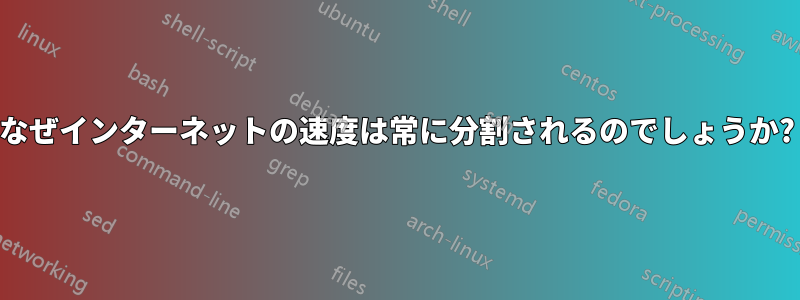 なぜインターネットの速度は常に分割されるのでしょうか?