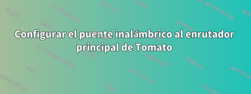 Configurar el puente inalámbrico al enrutador principal de Tomato