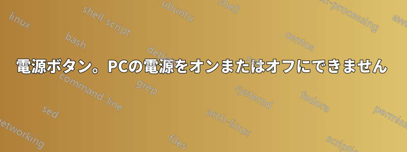 電源ボタン。PCの電源をオンまたはオフにできません