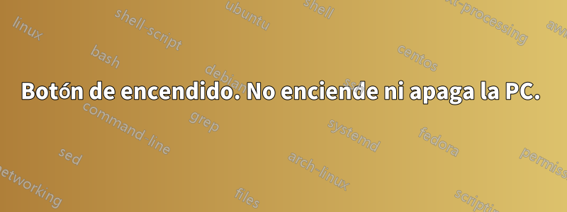 Botón de encendido. No enciende ni apaga la PC.