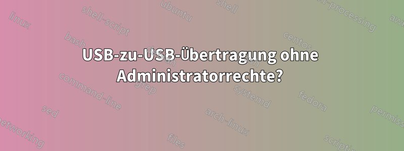 USB-zu-USB-Übertragung ohne Administratorrechte?