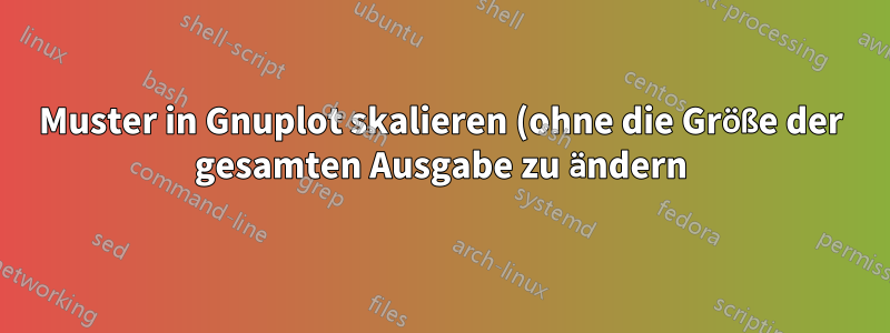 Muster in Gnuplot skalieren (ohne die Größe der gesamten Ausgabe zu ändern)