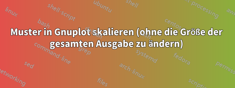 Muster in Gnuplot skalieren (ohne die Größe der gesamten Ausgabe zu ändern)