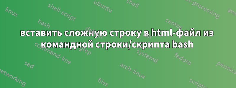 вставить сложную строку в html-файл из командной строки/скрипта bash