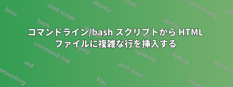 コマンドライン/bash スクリプトから HTML ファイルに複雑な行を挿入する