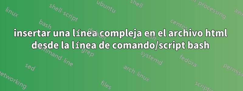 insertar una línea compleja en el archivo html desde la línea de comando/script bash