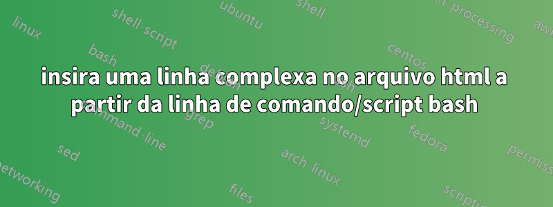 insira uma linha complexa no arquivo html a partir da linha de comando/script bash