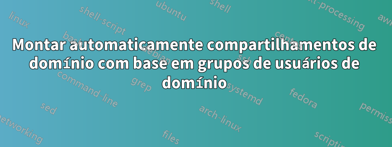 Montar automaticamente compartilhamentos de domínio com base em grupos de usuários de domínio