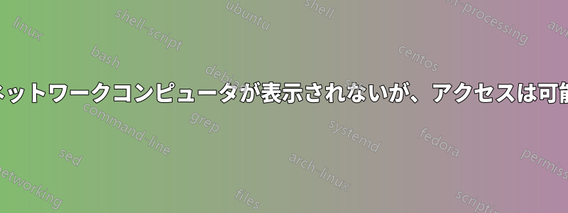 ネットワークコンピュータが表示されないが、アクセスは可能