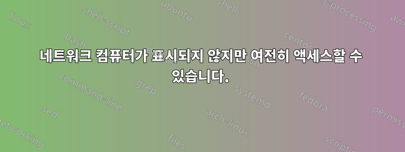 네트워크 컴퓨터가 표시되지 않지만 여전히 액세스할 수 있습니다.