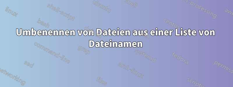 Umbenennen von Dateien aus einer Liste von Dateinamen