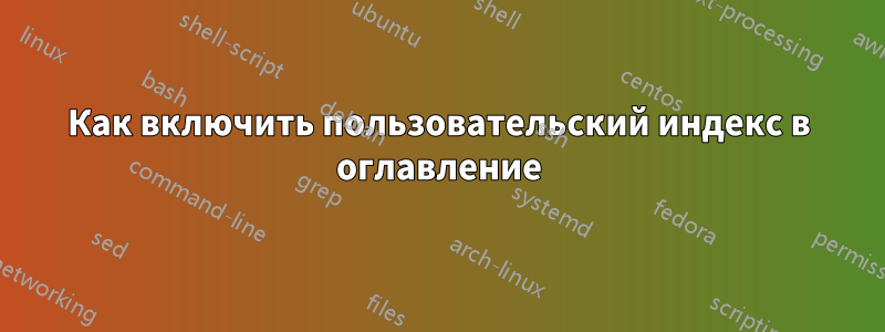 Как включить пользовательский индекс в оглавление