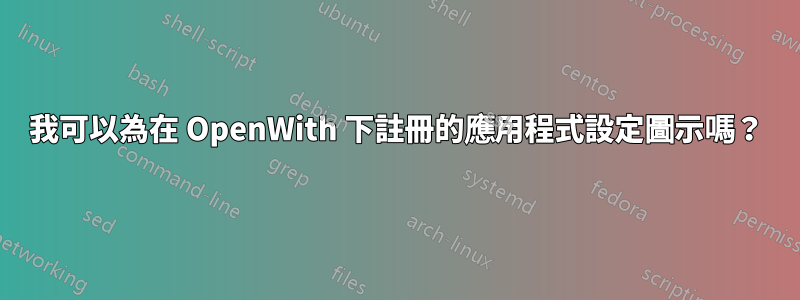 我可以為在 OpenWith 下註冊的應用程式設定圖示嗎？