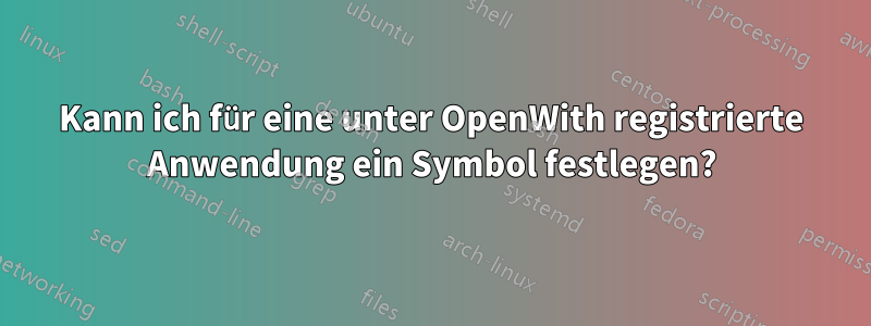 Kann ich für eine unter OpenWith registrierte Anwendung ein Symbol festlegen?