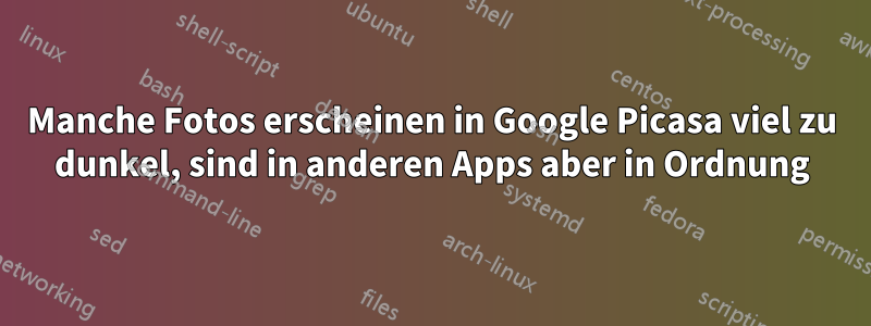 Manche Fotos erscheinen in Google Picasa viel zu dunkel, sind in anderen Apps aber in Ordnung